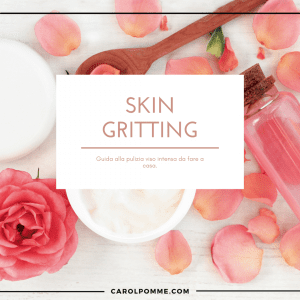 Scopri di più sull'articolo Skin Gritting: cos’è, come si fa, funziona?
