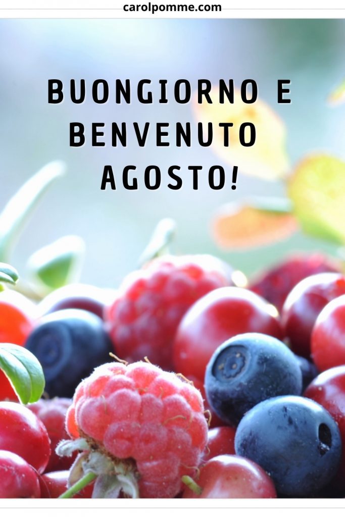 Buongiorno e benvenuto agosto!