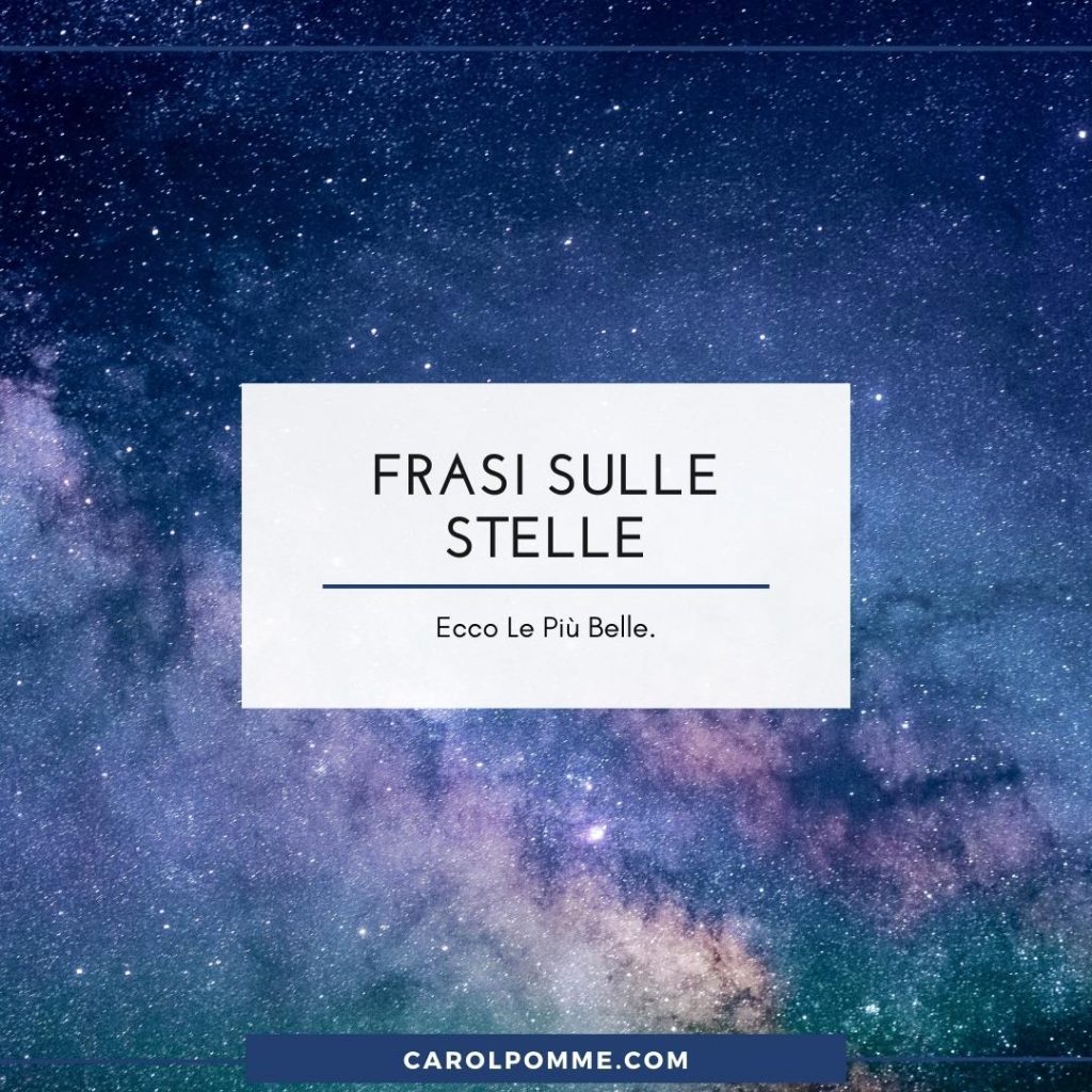 Frasi sulle stelle: le 87 più belle - Carol Pomme