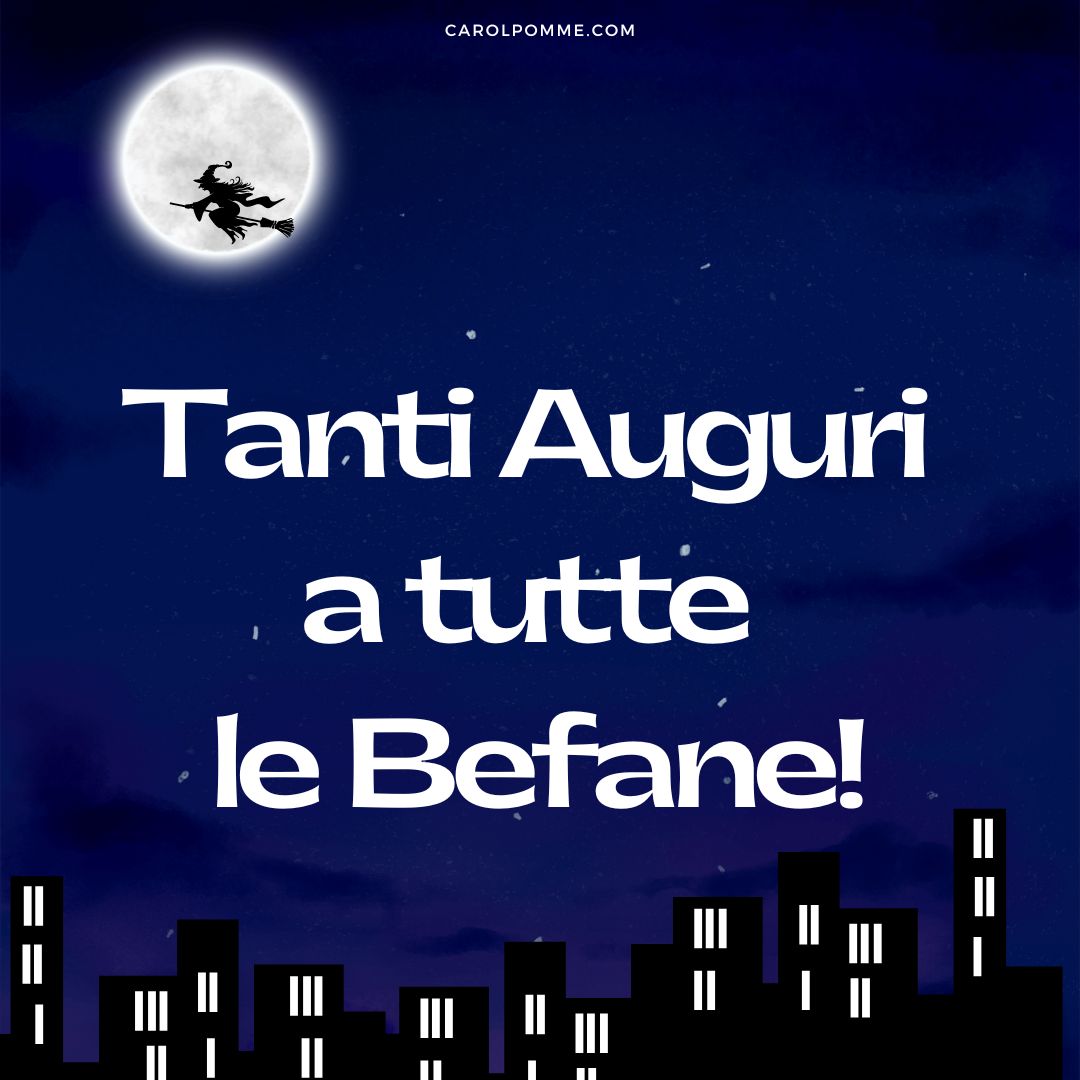 Auguri Befana 2025 frasi e immagini da inviare Carol Pomme